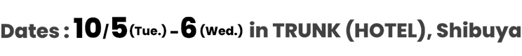 Dates : 10/5(Tue.) - 6(Wed.) in Shibuya